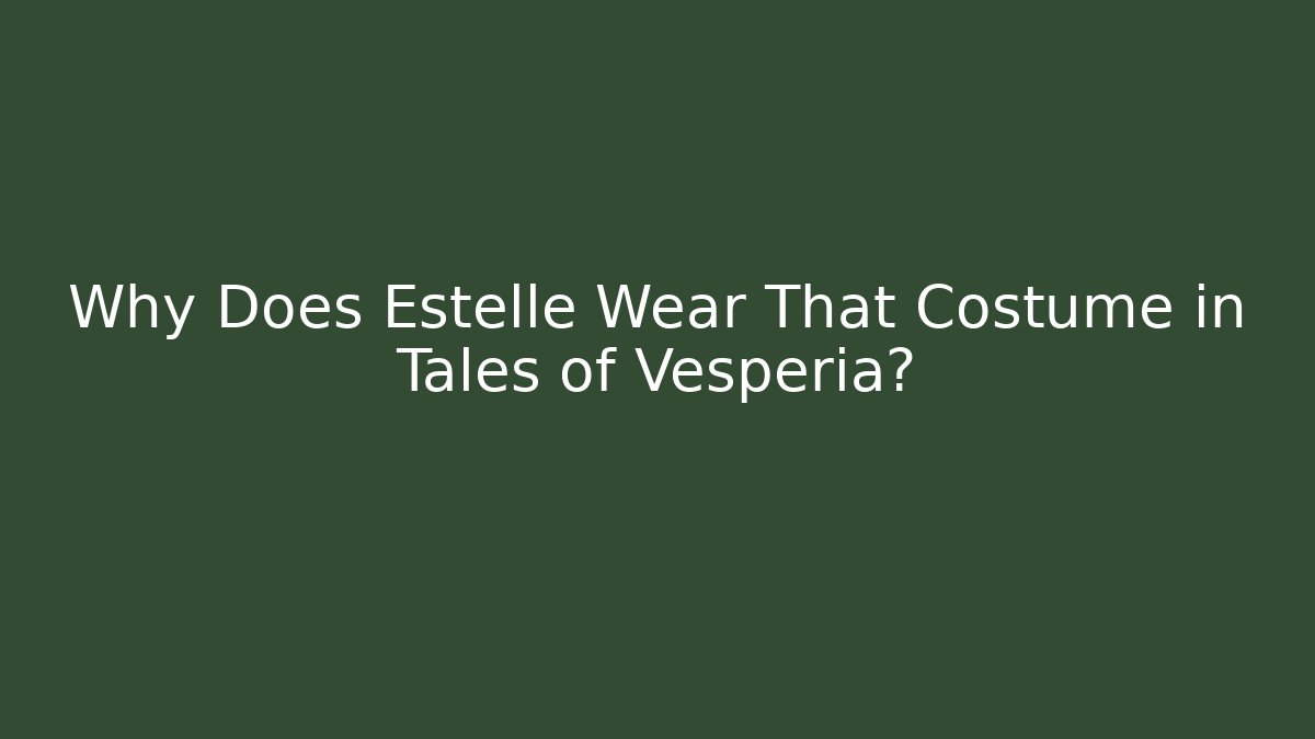 Why Does Estelle Wear That Costume in Tales of Vesperia?