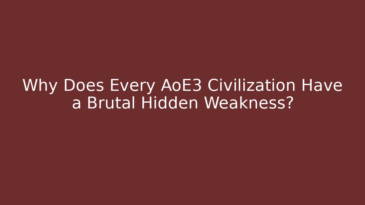 Why Does Every AoE3 Civilization Have a Brutal Hidden Weakness?