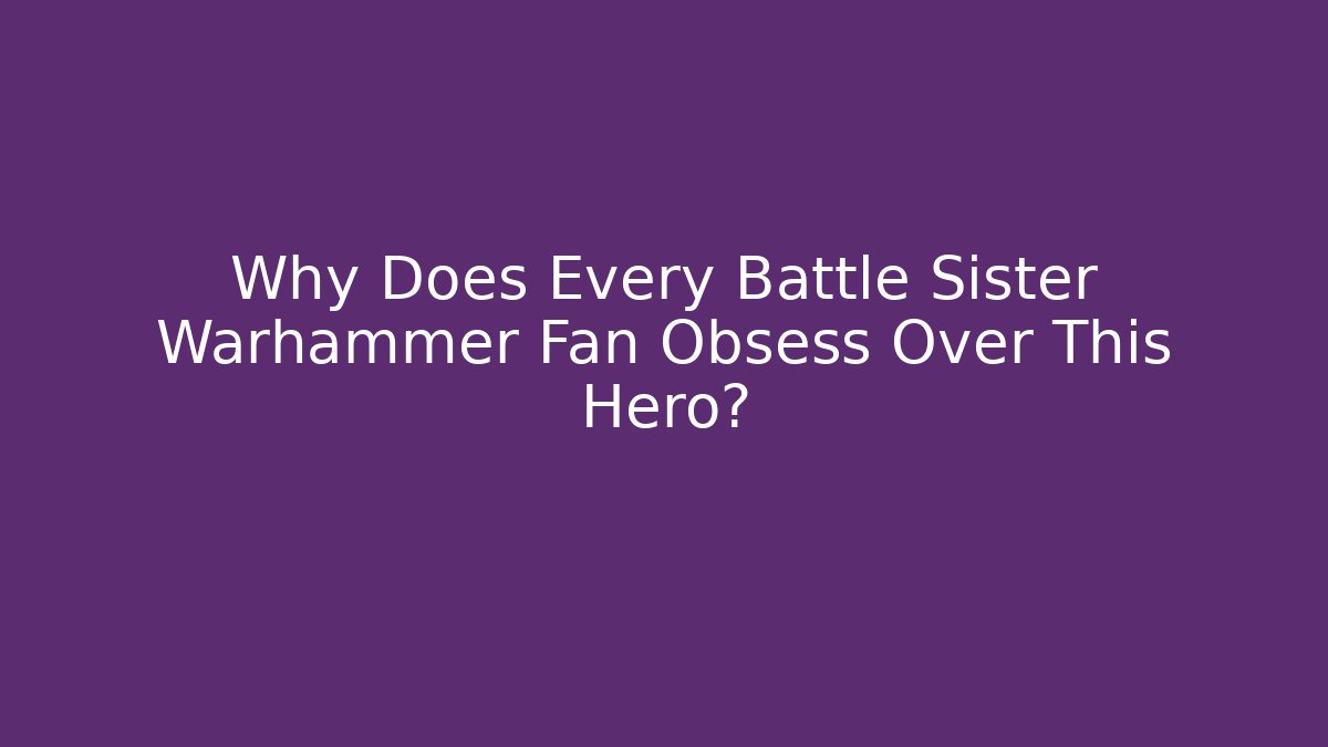 Why Does Every Battle Sister Warhammer Fan Obsess Over This Hero? - Critter Realm