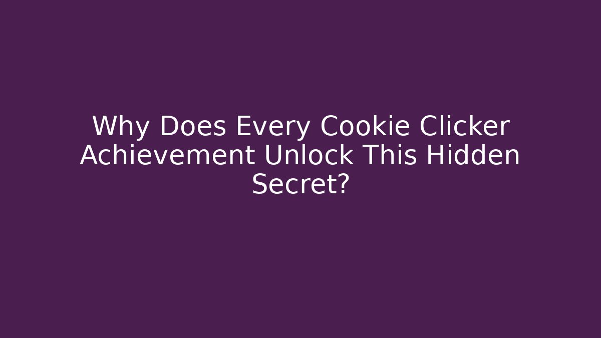 Why Does Every Cookie Clicker Achievement Unlock This Hidden Secret?