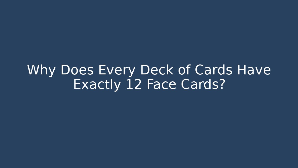 Why Does Every Deck of Cards Have Exactly 12 Face Cards?