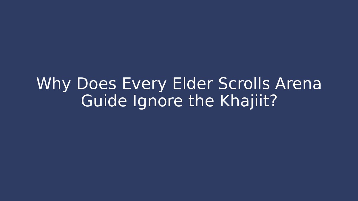 Why Does Every Elder Scrolls Arena Guide Ignore the Khajiit?
