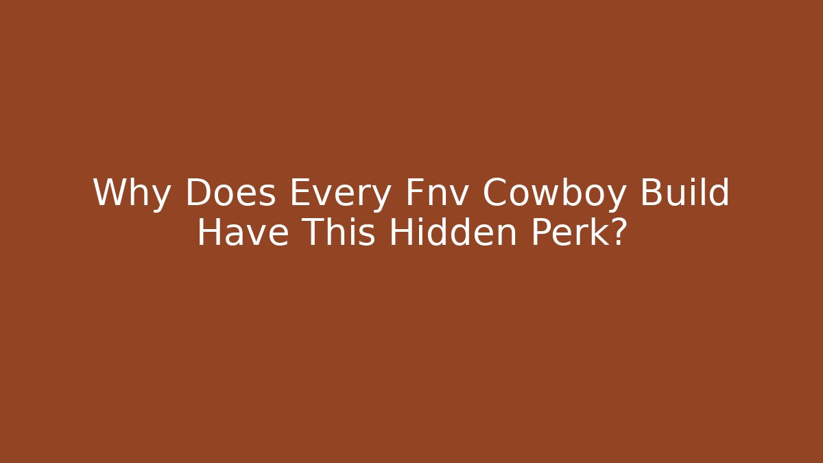 Why Does Every Fnv Cowboy Build Have This Hidden Perk?