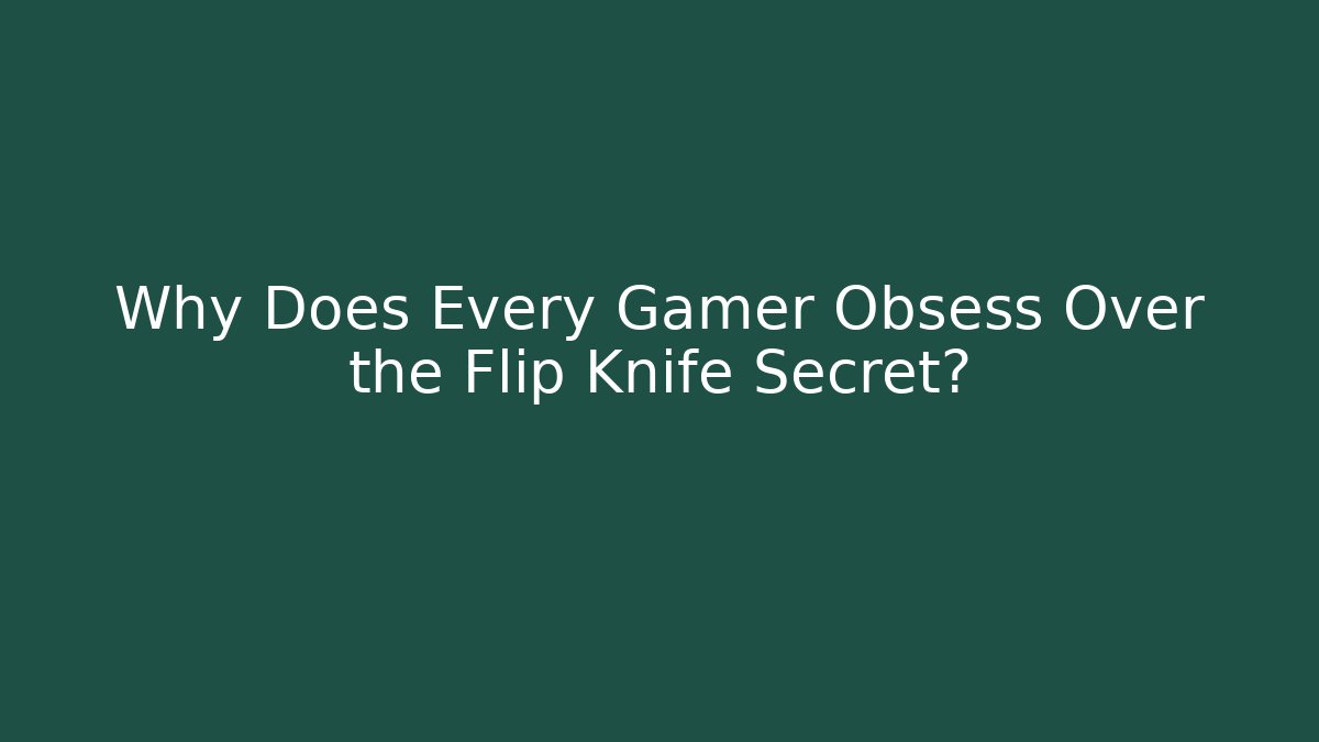 Why Does Every Gamer Obsess Over the Flip Knife Secret? - Critter Realm