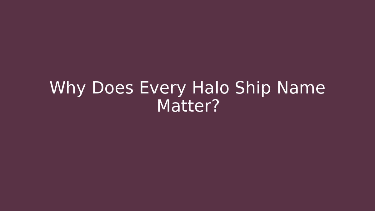 Why Does Every Halo Ship Name Matter?