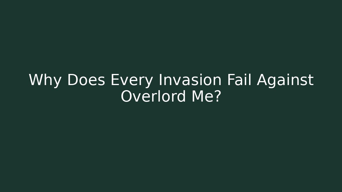 Why Does Every Invasion Fail Against Overlord Me?