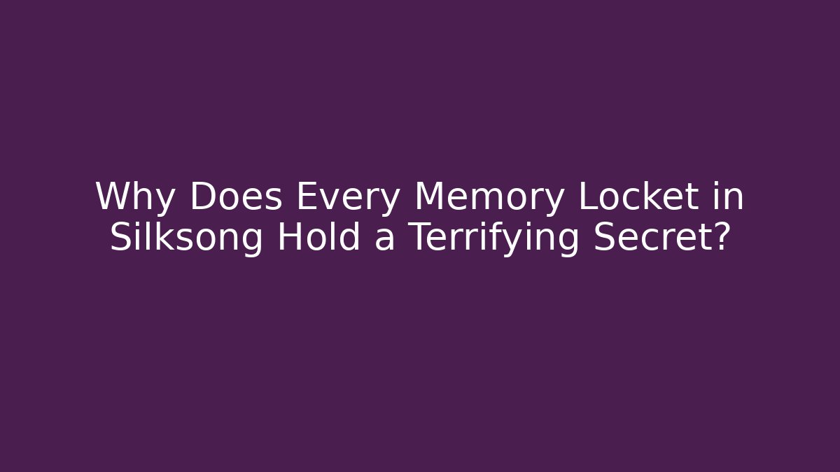 Why Does Every Memory Locket in Silksong Hold a Terrifying Secret?
