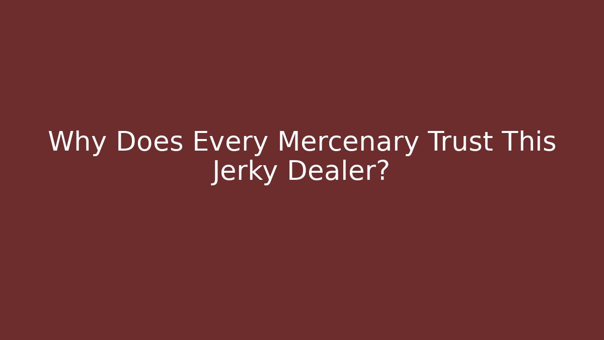 Why Does Every Mercenary Trust This Jerky Dealer?
