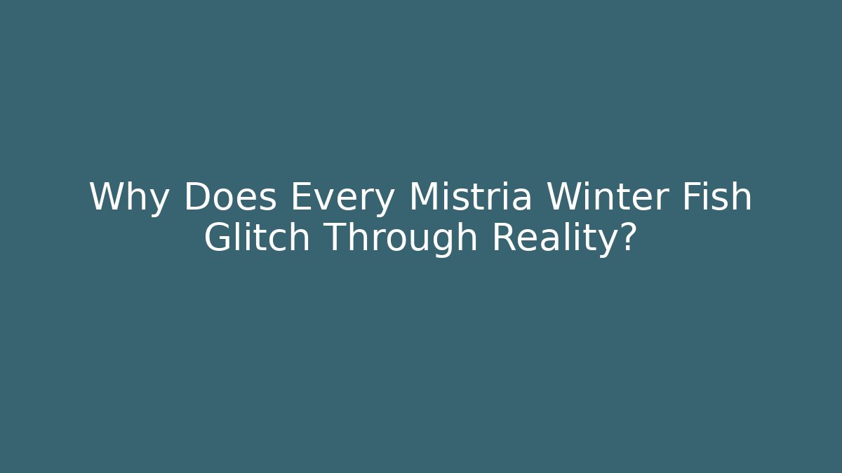 Why Does Every Mistria Winter Fish Glitch Through Reality?