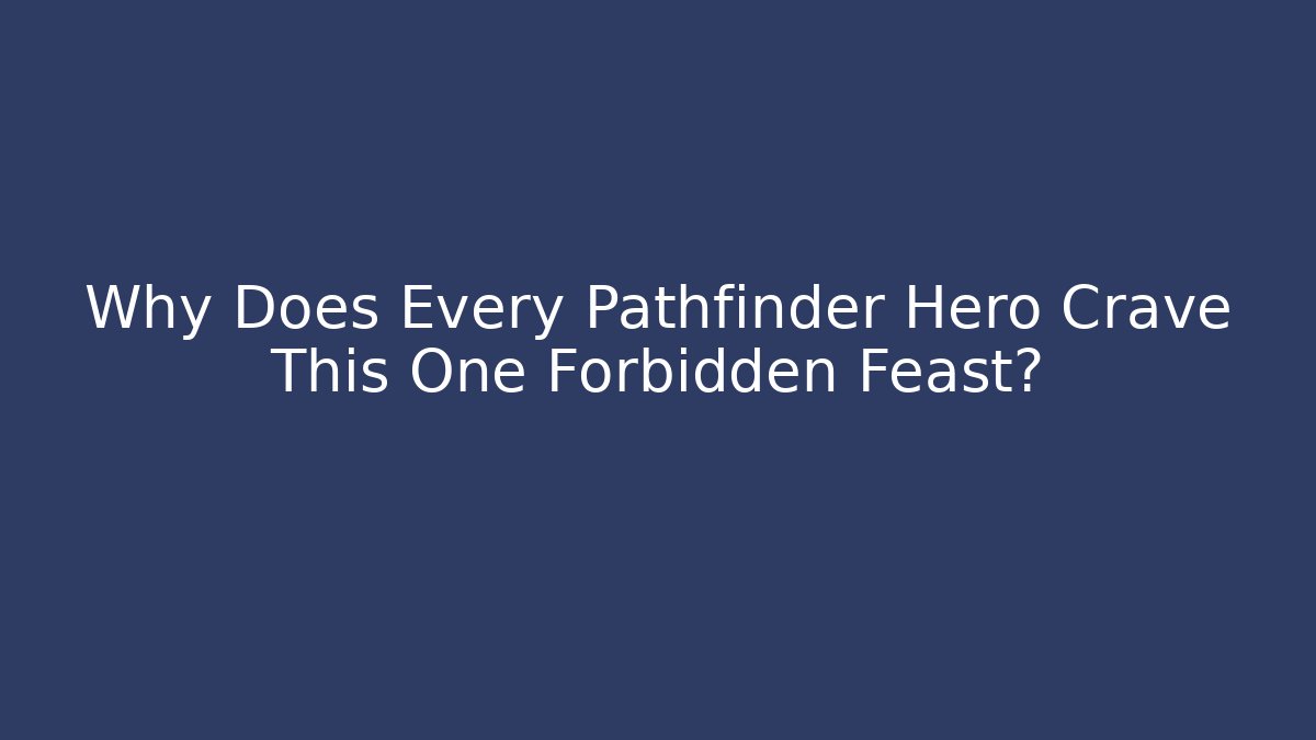 Why Does Every Pathfinder Hero Crave This One Forbidden Feast?