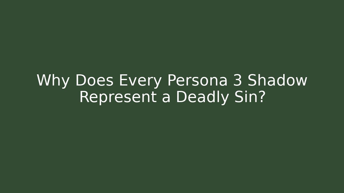 Why Does Every Persona 3 Shadow Represent a Deadly Sin?