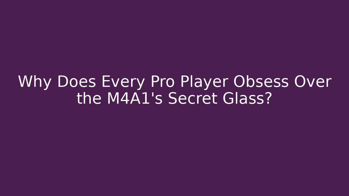 Why Does Every Pro Player Obsess Over the M4A1's Secret Glass?