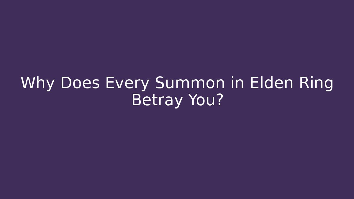 Why Does Every Summon in Elden Ring Betray You? - Critter Realm