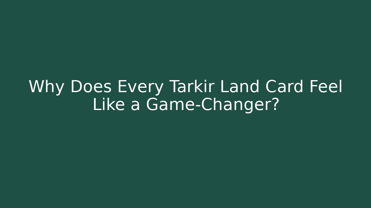 Why Does Every Tarkir Land Card Feel Like a Game-Changer?