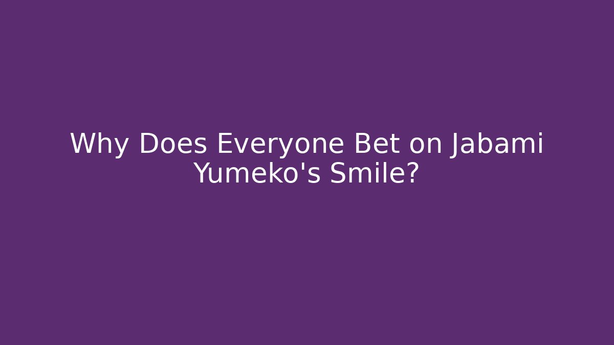 Why Does Everyone Bet on Jabami Yumeko's Smile?