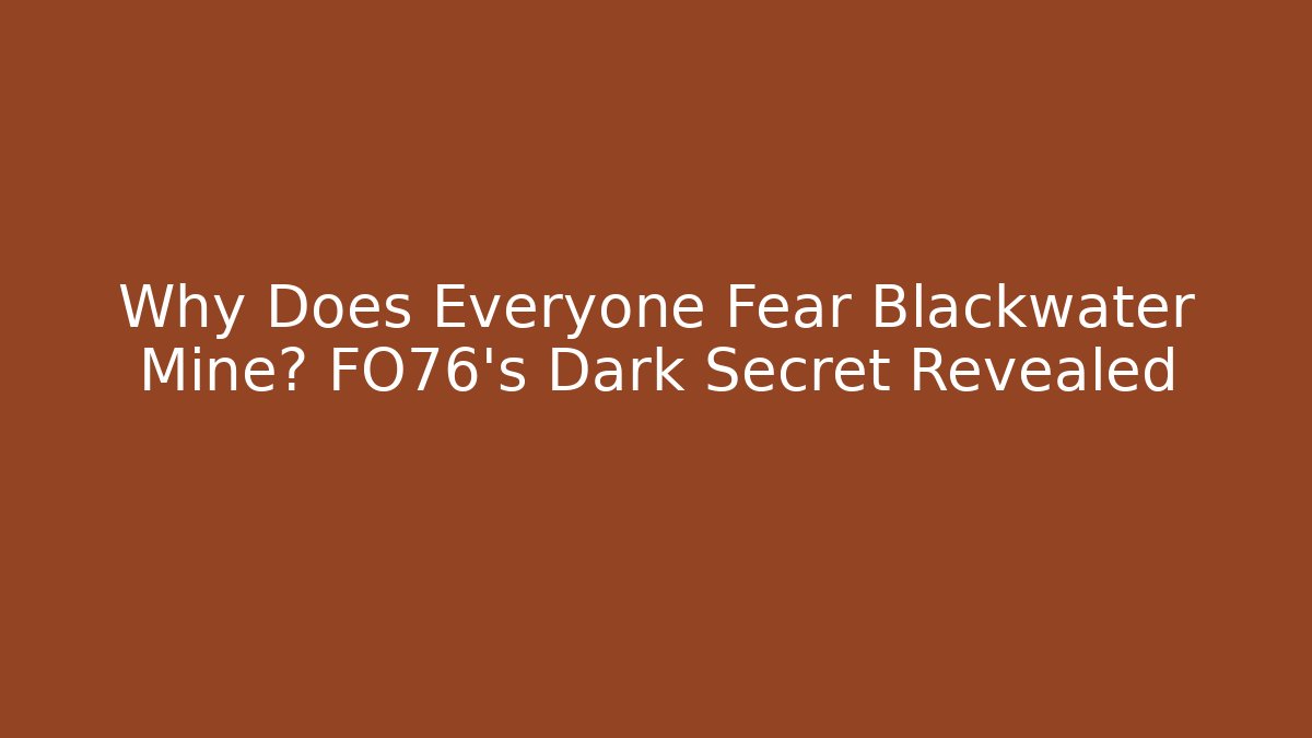 Why Does Everyone Fear Blackwater Mine? FO76's Dark Secret Revealed