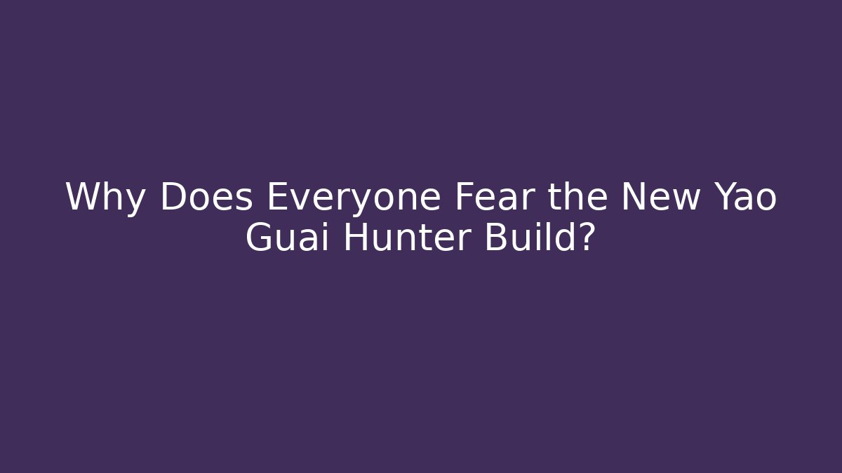 Why Does Everyone Fear the New Yao Guai Hunter Build?