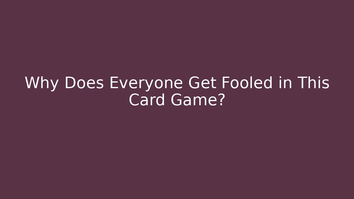 Why Does Everyone Get Fooled in This Card Game?