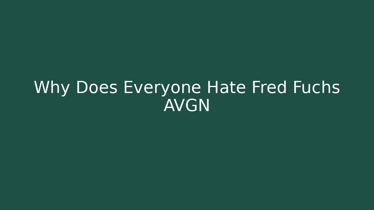 Why Does Everyone Hate Fred Fuchs AVGN