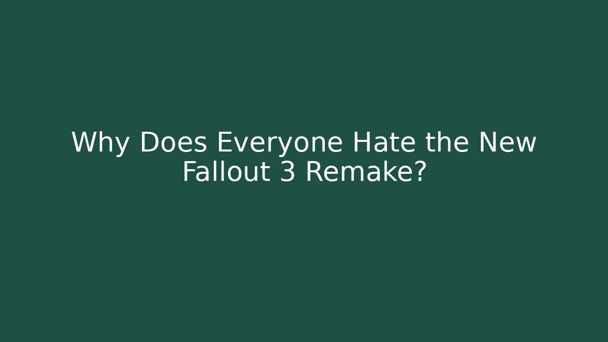 Why Does Everyone Hate the New Fallout 3 Remake?