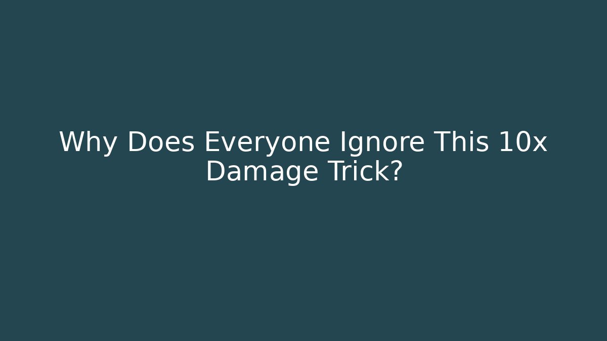 Why Does Everyone Ignore This 10x Damage Trick?
