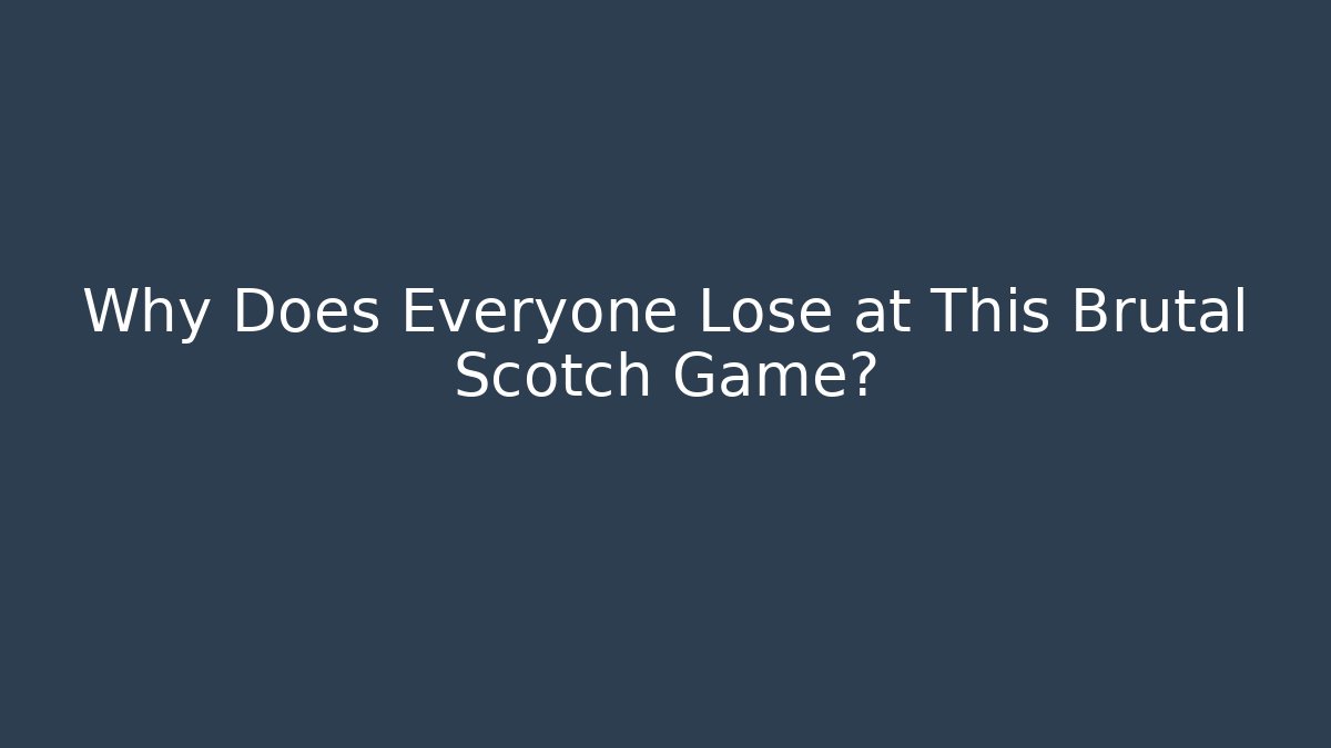 Why Does Everyone Lose at This Brutal Scotch Game?