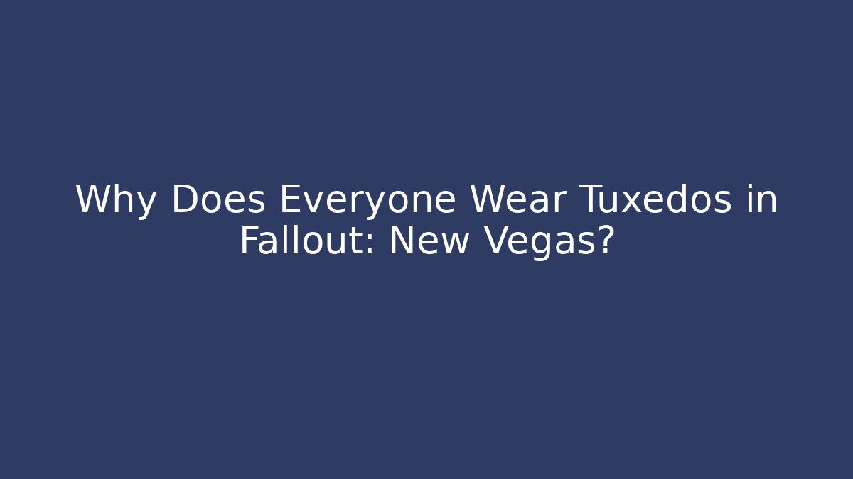 Why Does Everyone Wear Tuxedos in Fallout: New Vegas?