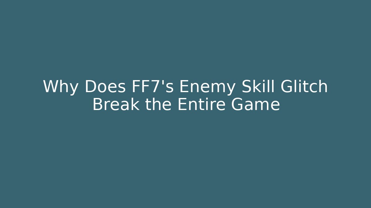 Why Does FF7's Enemy Skill Glitch Break the Entire Game