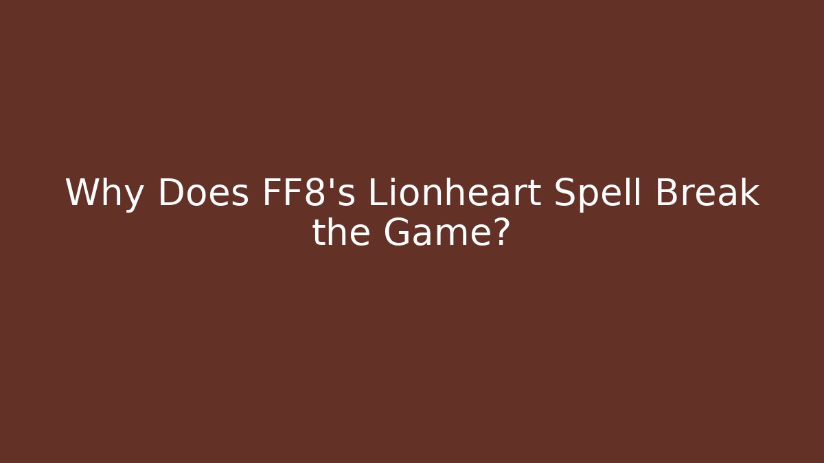 Why Does FF8's Lionheart Spell Break the Game?