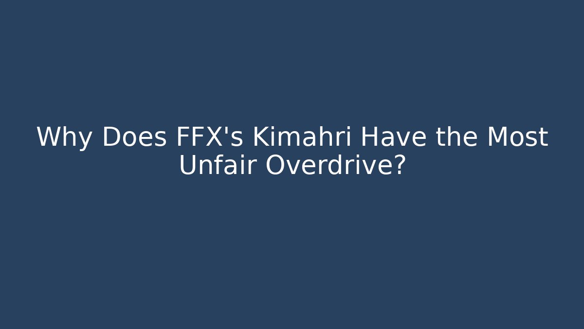 Why Does FFX's Kimahri Have the Most Unfair Overdrive?