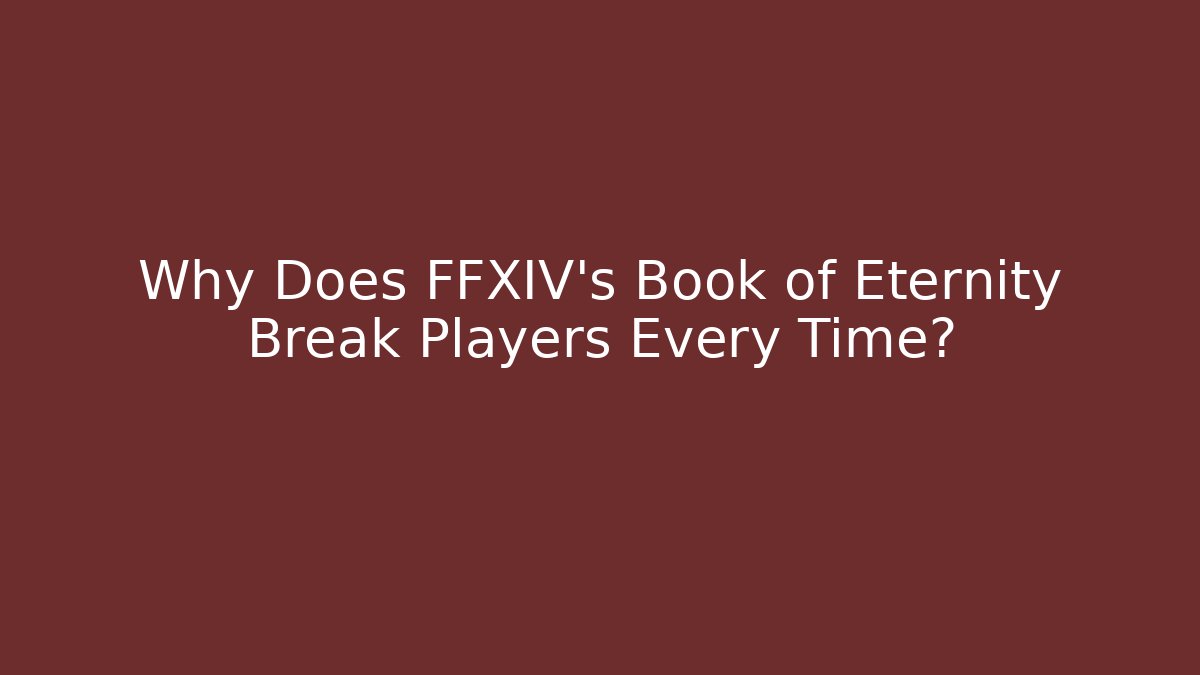 Why Does FFXIV's Book of Eternity Break Players Every Time?