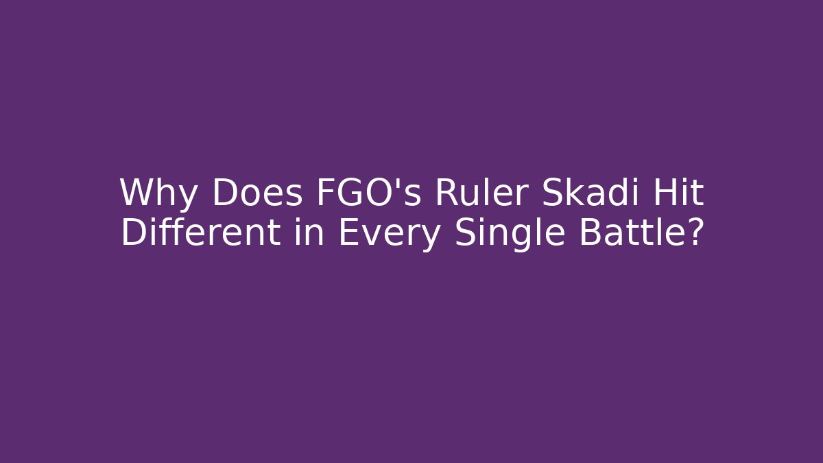 Why Does FGO's Ruler Skadi Hit Different in Every Single Battle?