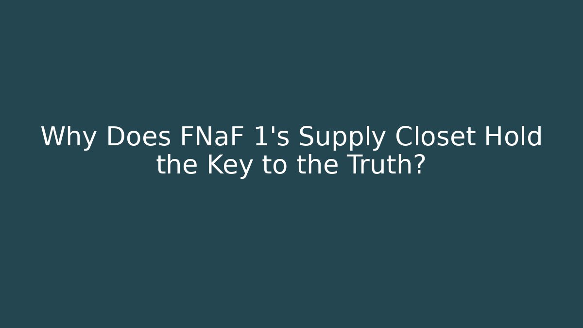 Why Does FNaF 1's Supply Closet Hold the Key to the Truth? - Critter Realm