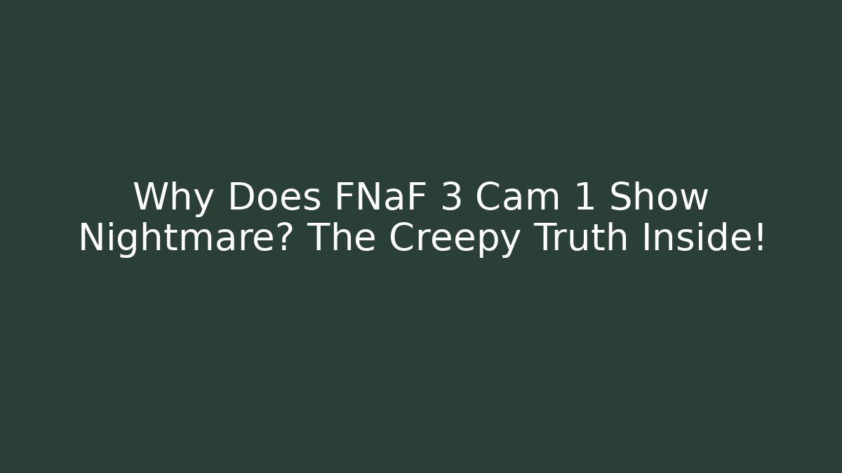 Why Does FNaF 3 Cam 1 Show Nightmare? The Creepy Truth Inside!
