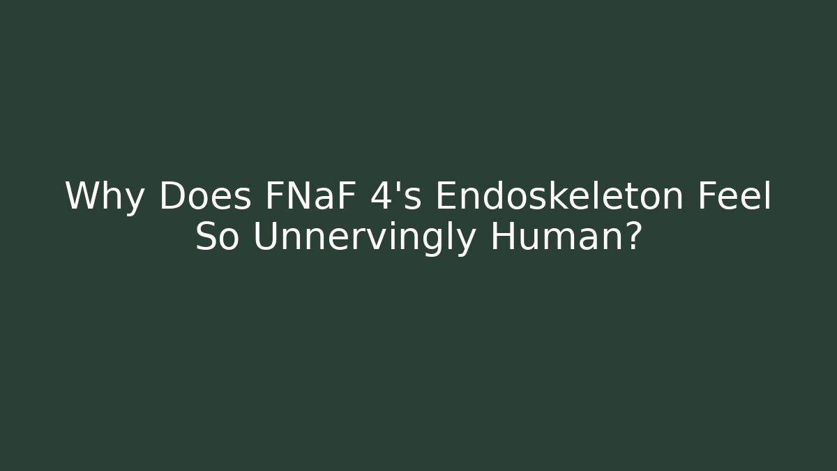 Why Does FNaF 4's Endoskeleton Feel So Unnervingly Human? - Critter Realm