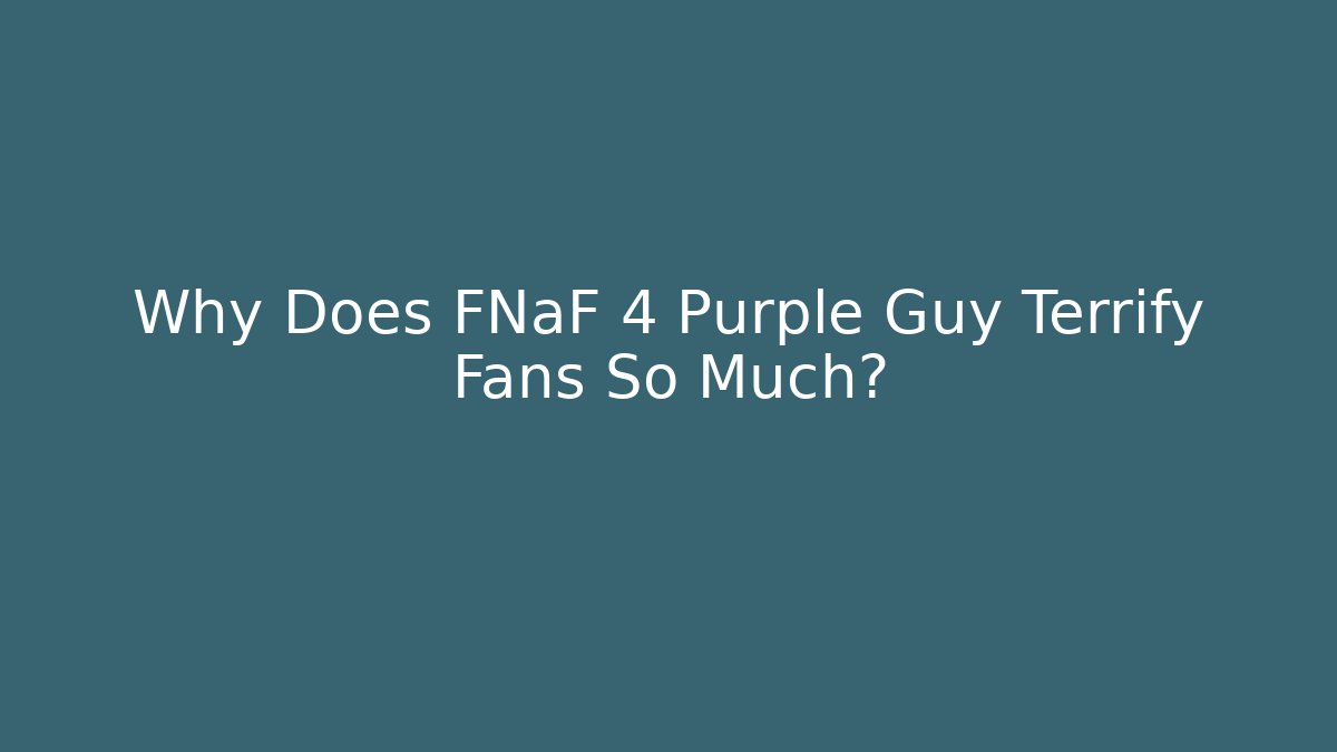 Why Does FNaF 4 Purple Guy Terrify Fans So Much? - Critter Realm