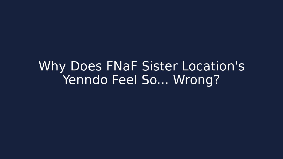 Why Does FNaF Sister Location's Yenndo Feel So... Wrong?
