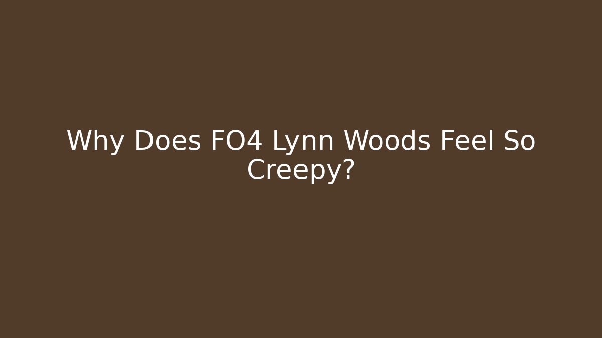 Why Does FO4 Lynn Woods Feel So Creepy?