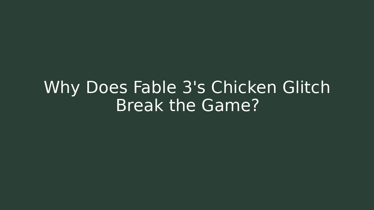 Why Does Fable 3's Chicken Glitch Break the Game?