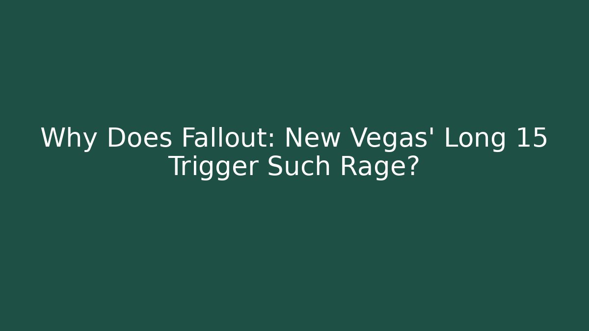 Why Does Fallout: New Vegas’ Long 15 Trigger Such Rage?