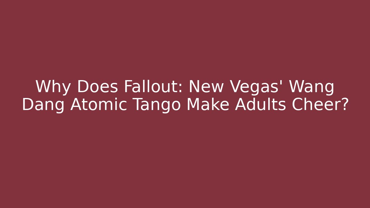 Why Does Fallout: New Vegas’ Wang Dang Atomic Tango Make Adults Cheer?
