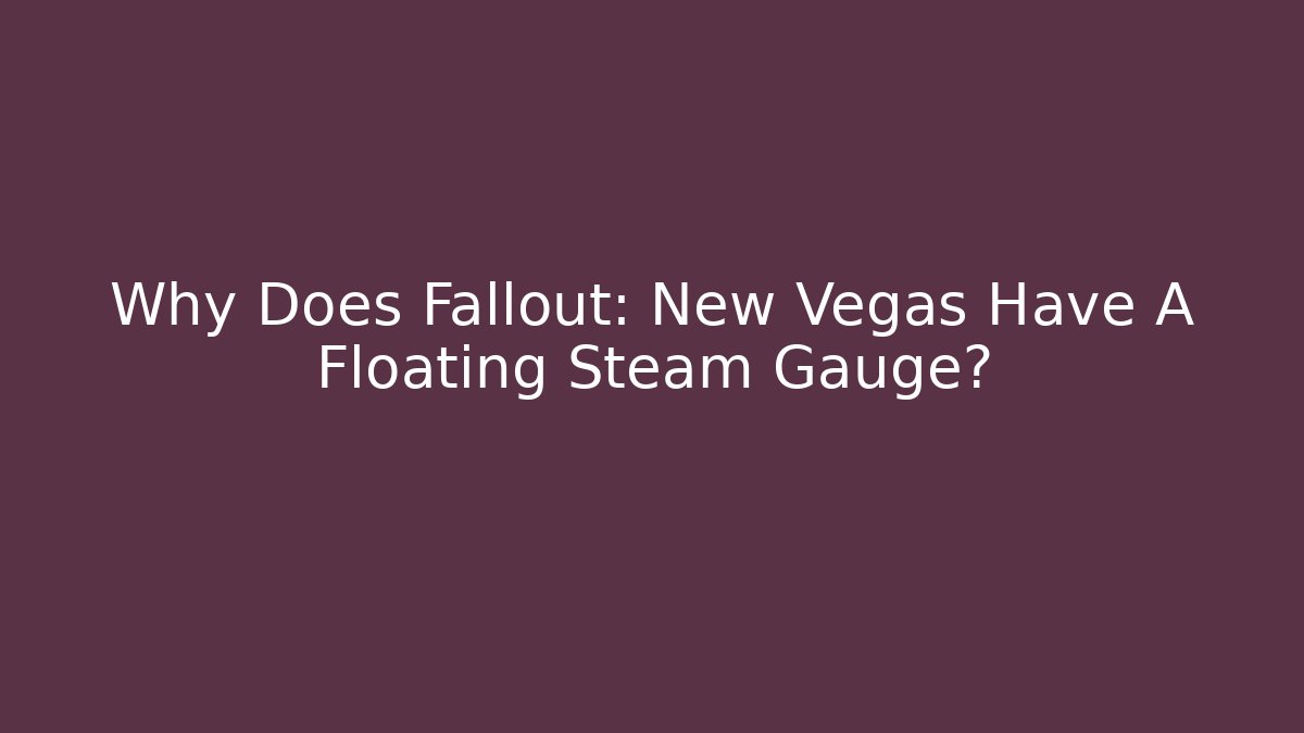 Why Does Fallout: New Vegas Have A Floating Steam Gauge?