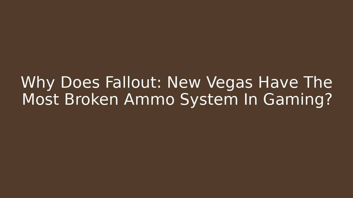 Why Does Fallout: New Vegas Have The Most Broken Ammo System In Gaming?