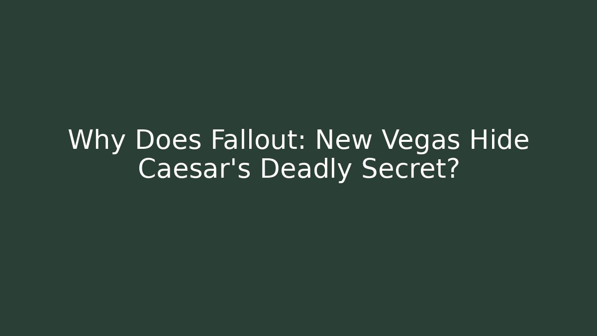 Why Does Fallout: New Vegas Hide Caesar’s Deadly Secret?