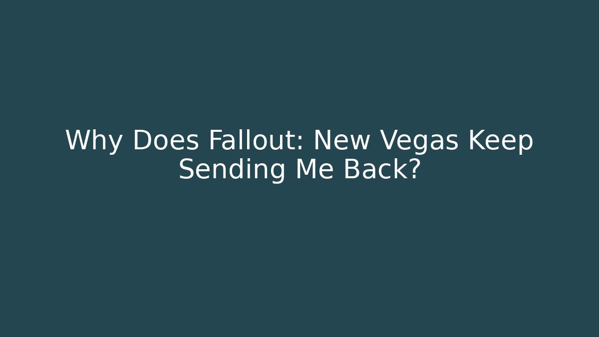 Why Does Fallout: New Vegas Keep Sending Me Back? - Critter Realm