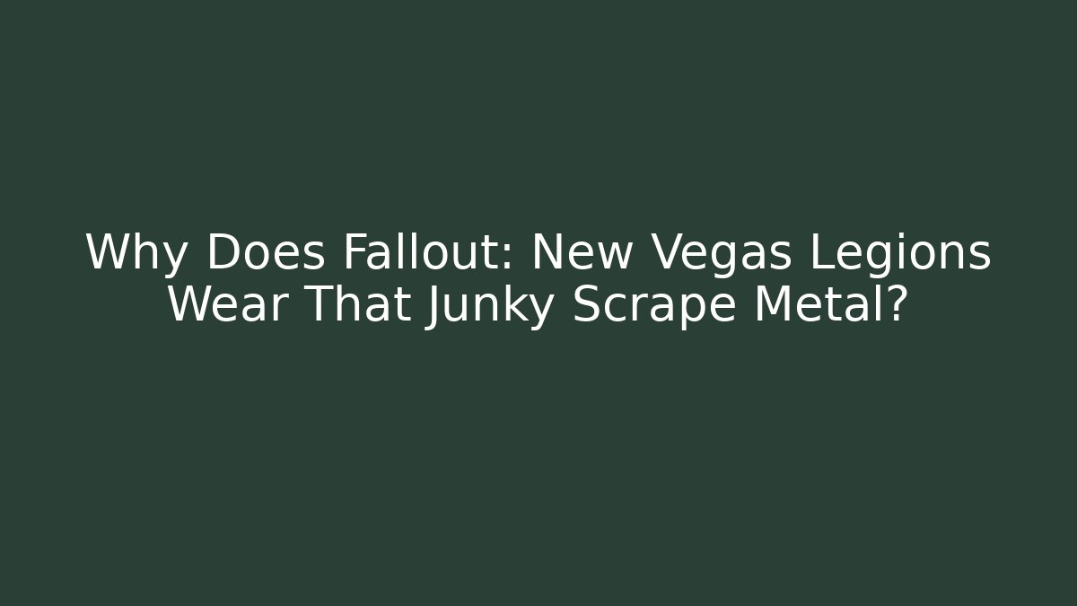 Why Does Fallout: New Vegas Legions Wear That Junky Scrape Metal?