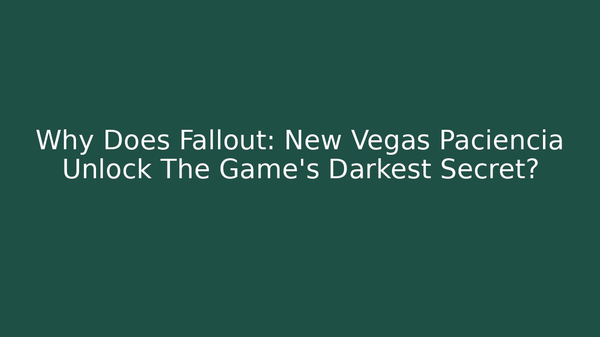 Why Does Fallout: New Vegas Paciencia Unlock The Game's Darkest Secret?
