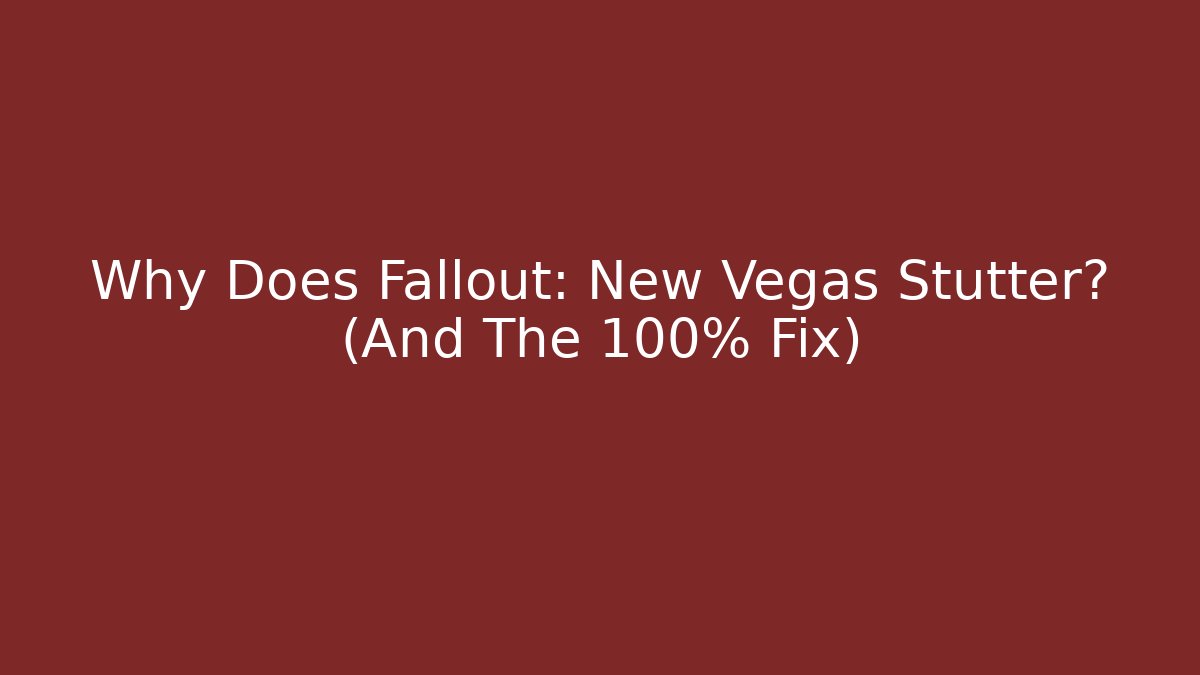 Why Does Fallout: New Vegas Stutter? (And The 100% Fix)