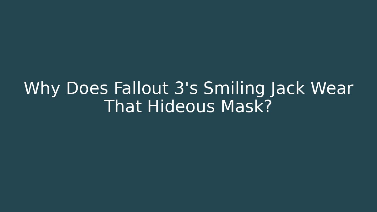 Why Does Fallout 3's Smiling Jack Wear That Hideous Mask?
