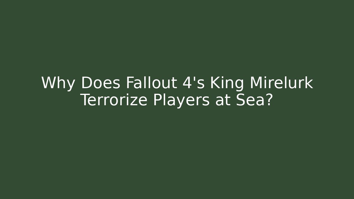 Why Does Fallout 4's King Mirelurk Terrorize Players at Sea?